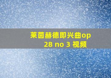 莱茵赫德即兴曲op 28 no 3 视频